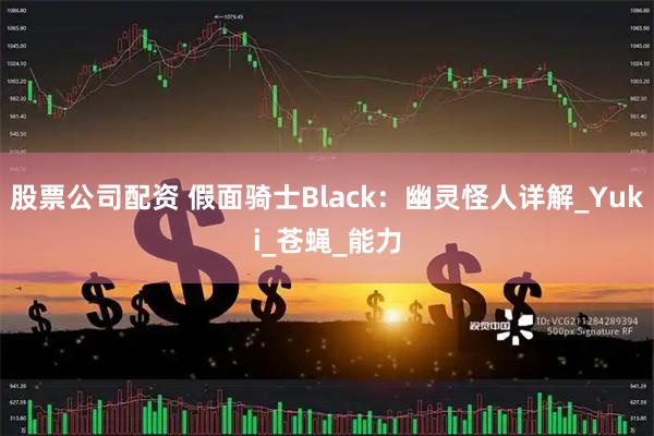 股票公司配资 假面骑士Black：幽灵怪人详解_Yuki_苍蝇_能力