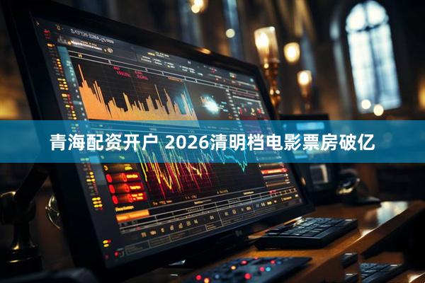 青海配资开户 2026清明档电影票房破亿