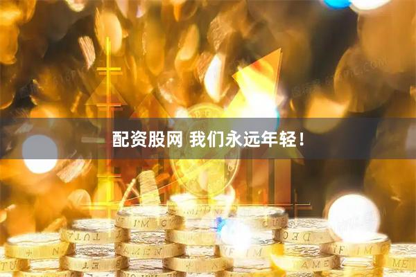 配资股网 我们永远年轻！